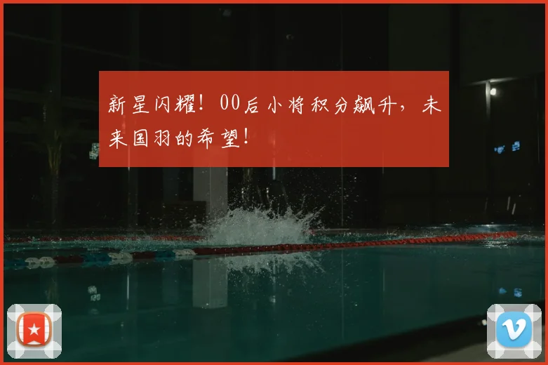 新星闪耀！00后小将积分飙升，未来国羽的希望！